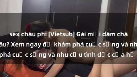 sex châu phi [Vietsub] Gái mại dâm châu Á hấp dẫn đến đâu? Xem ngay để khám phá cuộc sống và nhu cầu tình dục của họ!